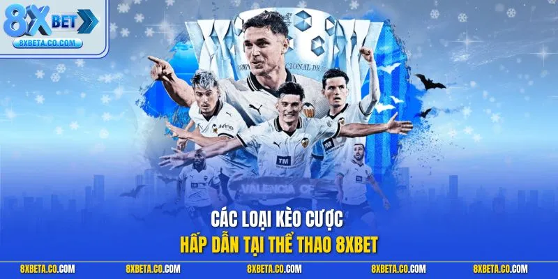 Các loại kèo cược hấp dẫn tại thể thao 8XBET