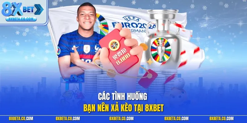 Các tình huống bạn nên xả kèo tại 8XBET
