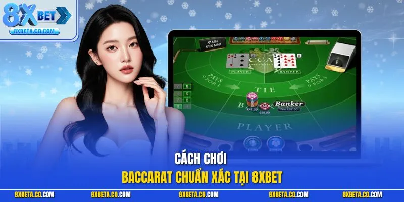 Cách chơi Baccarat chuẩn xác tại 8XBET