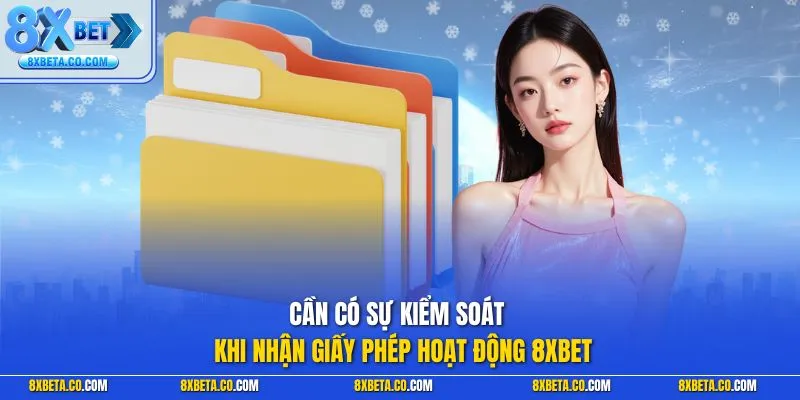 Cần có sự kiểm soát năng lực khi nhận giấy phép hoạt động 8XBET