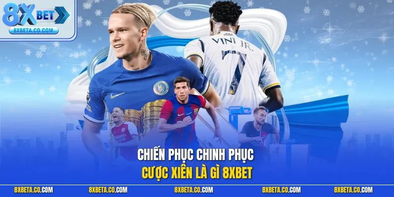 Chiến phục chinh phục cược xiên là gì 8XBET