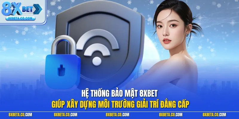 Hệ thống bảo mật 8XBET giúp xây dựng môi trường giải trí đẳng cấp