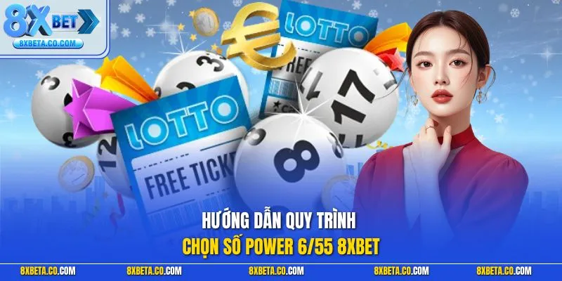 Hướng dẫn quy trình chọn số Power 6/55 8XBET