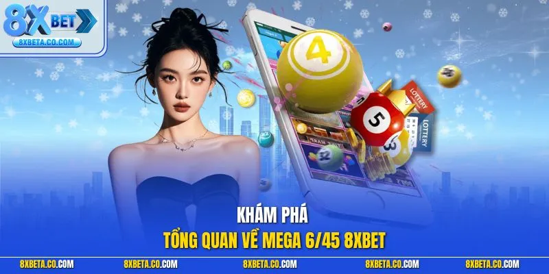 Khám phá tổng quan về Mega 6/45 8XBET