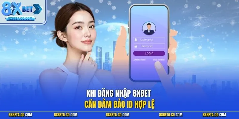Khi đăng nhập 8XBET cần đảm bảo ID hợp lệ
