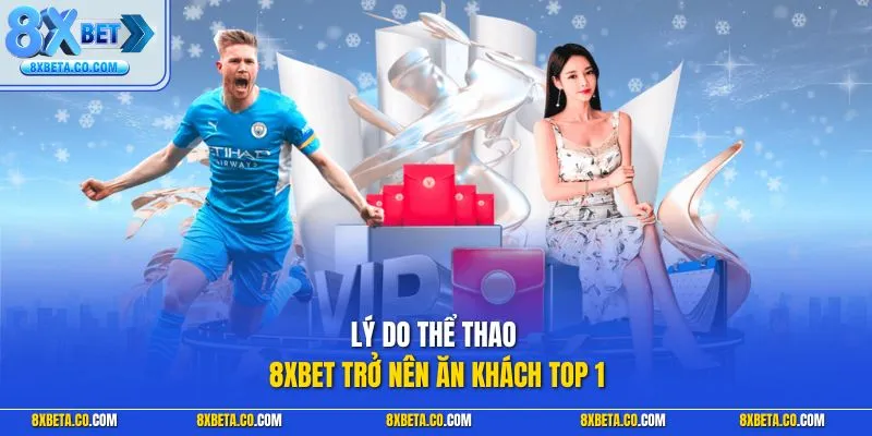 Lý do thể thao 8XBET trở nên ăn khách top 1