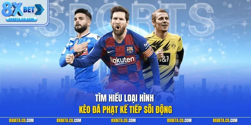Tìm hiểu loại hình kèo đá phạt kế tiếp sôi động